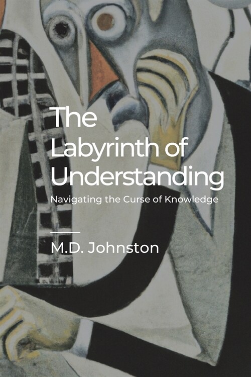 The Labyrinth of Understanding: Navigating the Curse of Knowledge (Paperback)