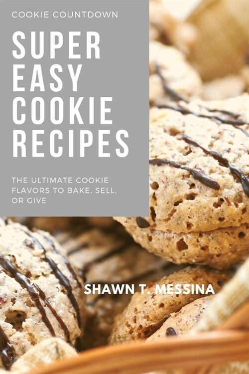 Super Easy Cookie Recipes: Simple Bites of Sweetness: Effortless Cookie Recipes for the Home Baker (Paperback)