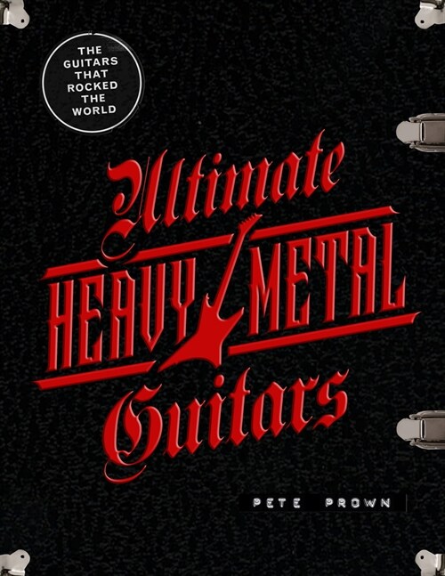 Ultimate Heavy Metal Guitars: The Guitarists Who Rocked the World (Hardcover)