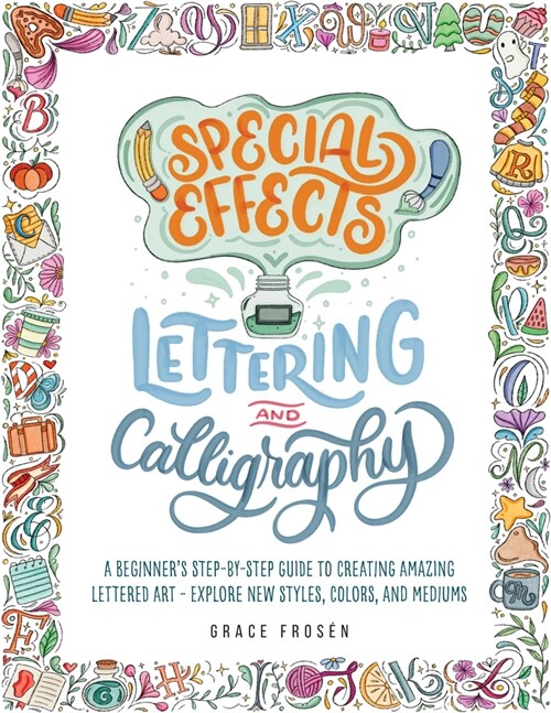 Special Effects Lettering and Calligraphy: A Beginners Step-By-Step Guide to Creating Amazing Lettered Art - Explore New Styles, Colors, and Mediums (Paperback)