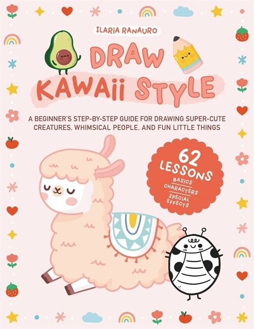 Draw Kawaii Style: A Beginners Step-By-Step Guide for Drawing Super-Cute Creatures, Whimsical People, and Fun Little Things - 62 Lessons (Paperback)