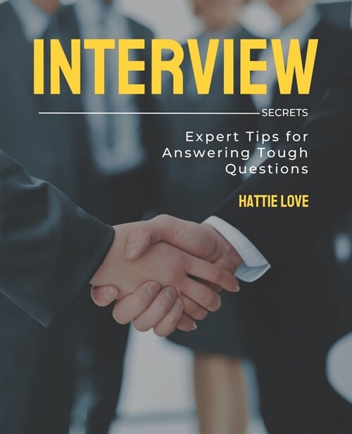 Interview Secrets: Expert Tips for Answering Tough Questions (Paperback)