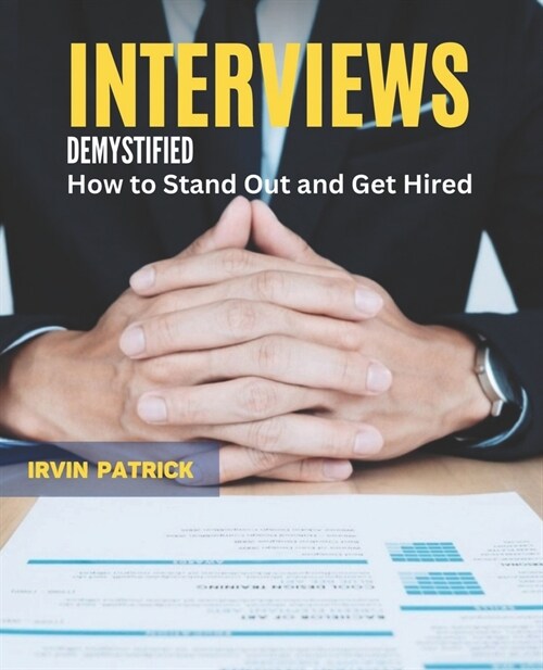 Interviews Demystified: How to Stand Out and Get Hired (Paperback)