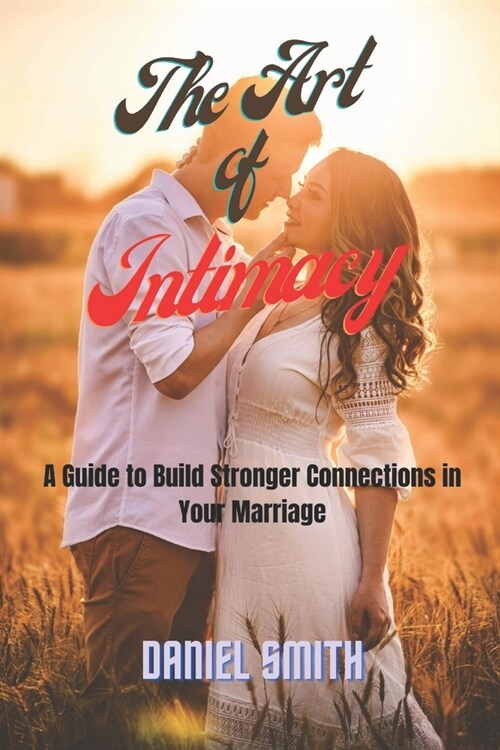 The Art of Intimacy: A Guide to Build Stronger Connection in Your Relationship (Paperback)