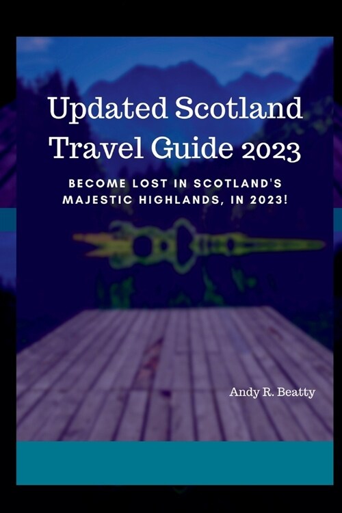 Updated Scotland Travel Guide 2023: Become Lost in Scotlands Majestic Highlands, in 2023! (Paperback)