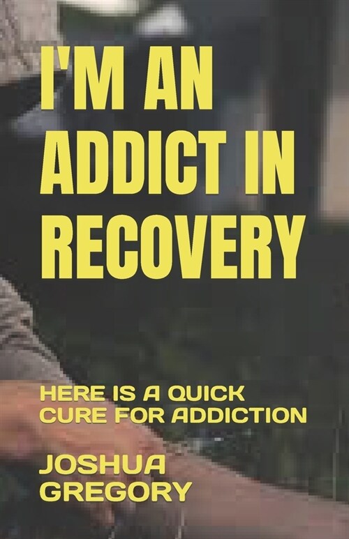 Im an Addict in Recovery: Here Is a Quick Cure for Addiction (Paperback)