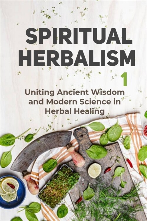 Spiritual Herbalism: Uniting the Ancient Wisdom and Modern Science in Herbal Healing (Paperback)