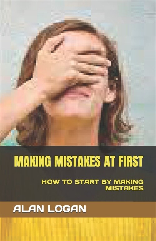 Making Mistakes at First: How to Start by Making Mistakes (Paperback)