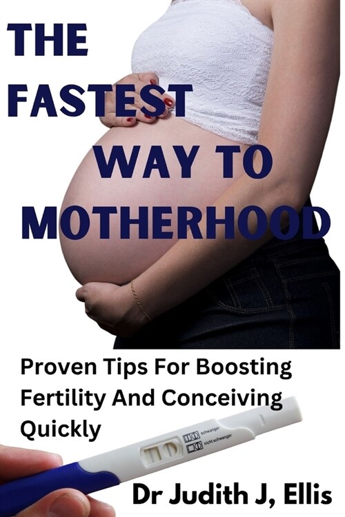 The Fastest Way to Motherhood: Proven Tips For Boosting Fertility And Conceiving Quickly (Paperback)