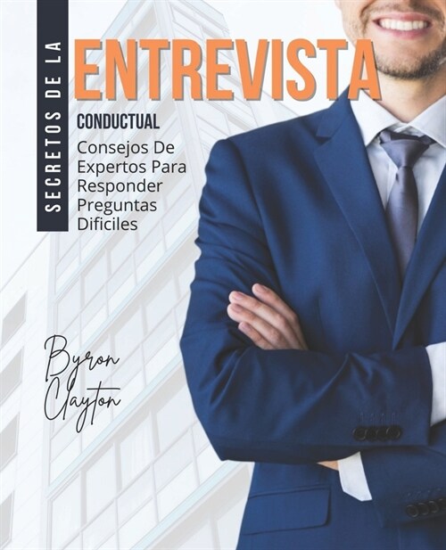 Secretos De La Entrevista Conductual: Consejos De Expertos Para Responder Preguntas Dificiles (Paperback)