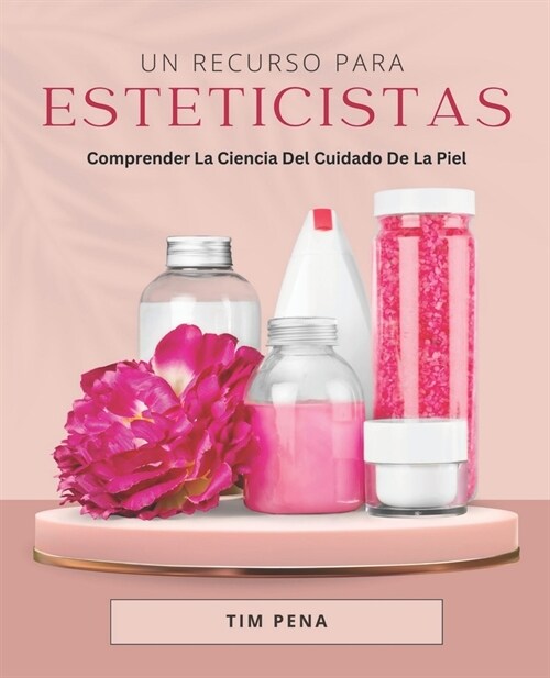 Un Recurso Para Esteticistas: Comprender La Ciencia Del Cuidado De La Piel (Paperback)