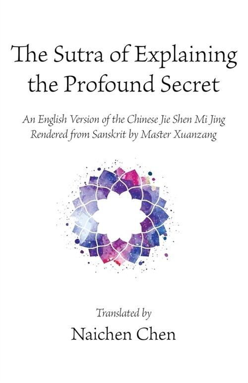 The Sutra of Explaining the Profound Secret: An English Version of the Chinese Jie Shen Mi Jing Rendered from Sanskrit by Master Xuanzang (Paperback)