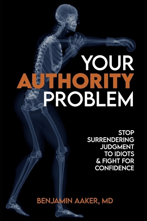 Your Authority Problem: Stop Surrendering Judgment to Idiots and Claw Back Your Confidence (Paperback)