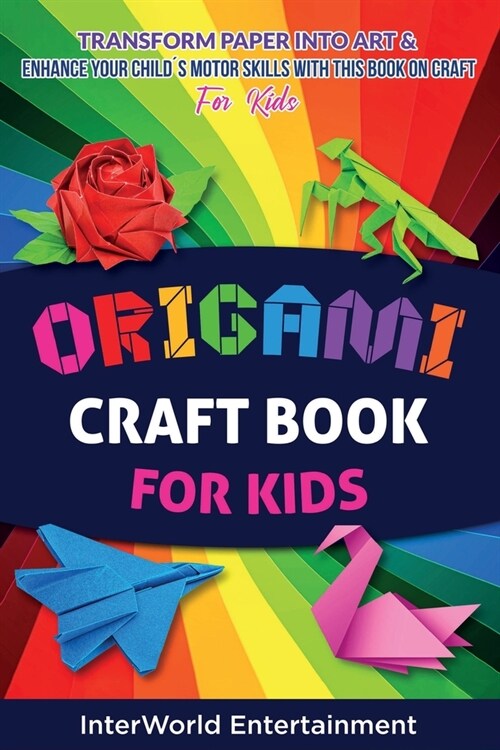 Origami Craft Book For Kids: Transform Paper Into Art & Enhance Your Child큦 Motor Skills With This Book On Craft (Paperback)