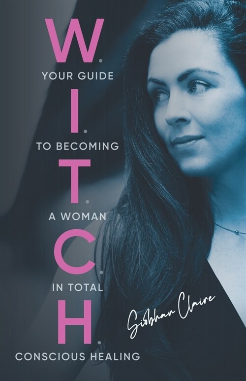W.I.T.C.H.: Your Guide to Becoming a Woman in Total Conscious Healing (Paperback)
