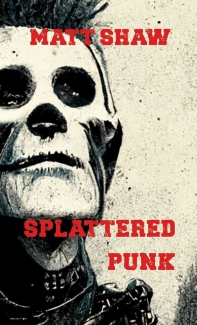 Splattered Punk: Turning The Gore, Violence and Sex Up To Eleven! (Paperback)