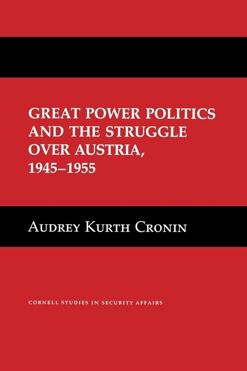 Great Power Politics and the Struggle Over Austria, 1945-1955 (Paperback)