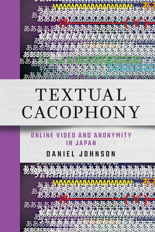 Textual Cacophony: Online Video and Anonymity in Japan (Hardcover)