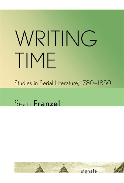 Writing Time: Studies in Serial Literature, 1780-1850 (Paperback)