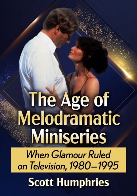 Age of Melodramatic Miniseries: When Glamour Ruled on Television, 1980-1995 (Paperback)