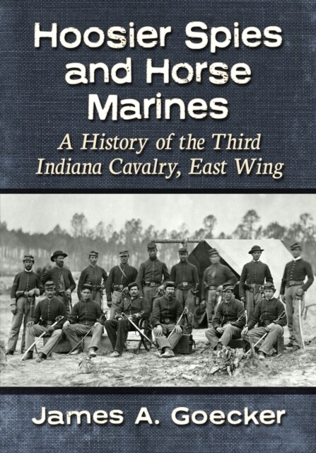 Hoosier Spies and Horse Marines: A History of the Third Indiana Cavalry, East Wing (Paperback)