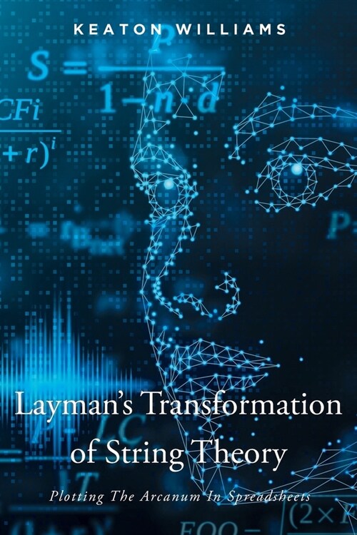 Laymans Transformation of String Theory: Plotting The Arcanum In Spreadsheets (Paperback)