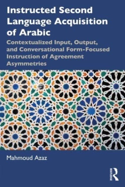 Instructed Second Language Acquisition of Arabic : Contextualized Input, Output, and Conversational Form-Focused Instruction of Agreement Asymmetries (Paperback)