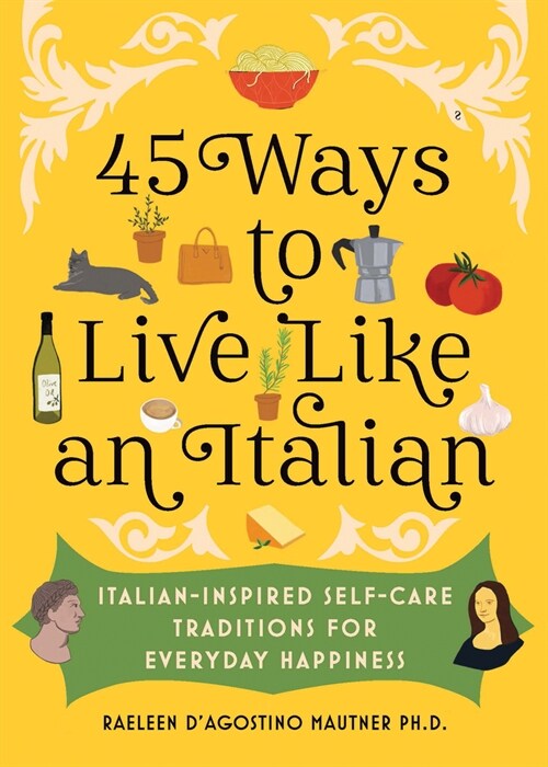 45 Ways to Live Like an Italian: Italian-Inspired Self-Care Traditions for Everyday Happiness (Hardcover)