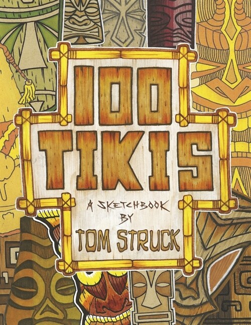 100 Tikis: A Sketchbook by Tom Struck (Paperback)