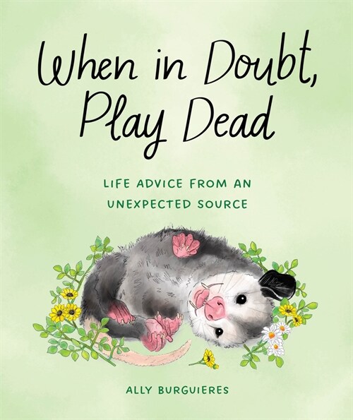 When in Doubt, Play Dead: Life Advice from an Unexpected Source (Hardcover)