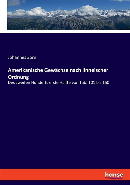 Amerikanische Gew?hse nach linneischer Ordnung: Des zweiten Hunderts erste H?fte von Tab. 101 bis 150 (Paperback)