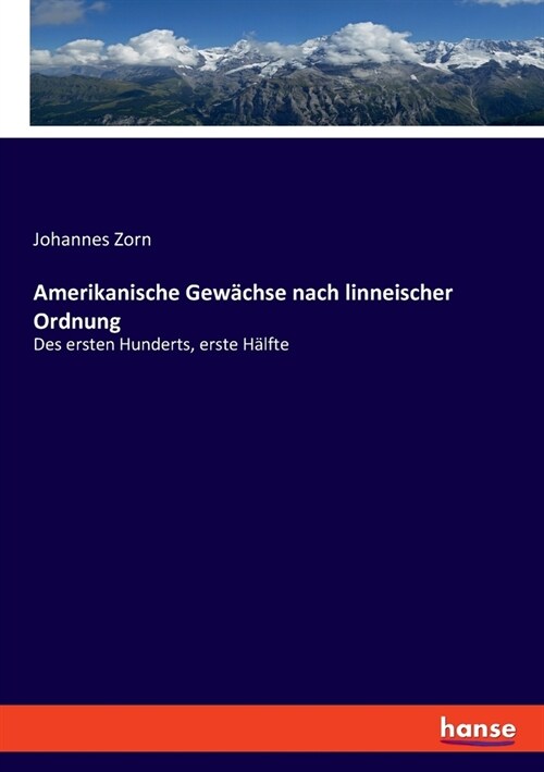 Amerikanische Gew?hse nach linneischer Ordnung: Des ersten Hunderts, erste H?fte (Paperback)