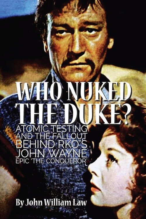 Who Nuked the Duke?: Atomic Testing and the Fallout Behind RKOs John Wayne Epic The Conqueror (Paperback, 2)