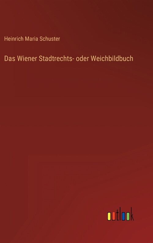 Das Wiener Stadtrechts- oder Weichbildbuch (Hardcover)