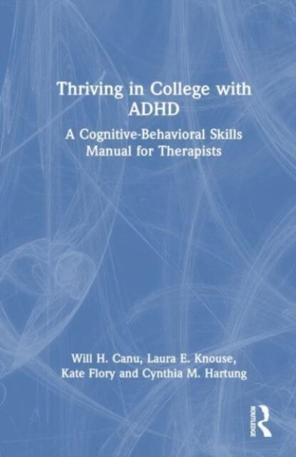 Thriving in College with ADHD : A Cognitive-Behavioral Skills Manual for Therapists (Hardcover)