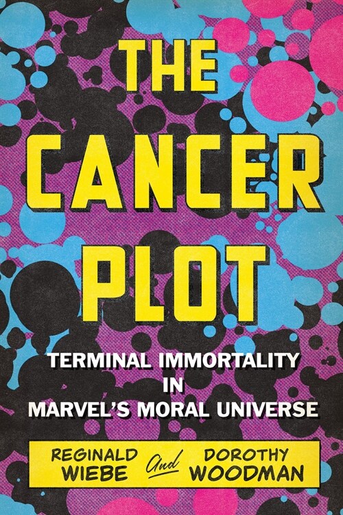 The Cancer Plot: Terminal Immortality in Marvels Moral Universe (Paperback)
