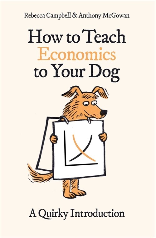 How to Teach Economics to Your Dog : A Quirky Introduction (Paperback)