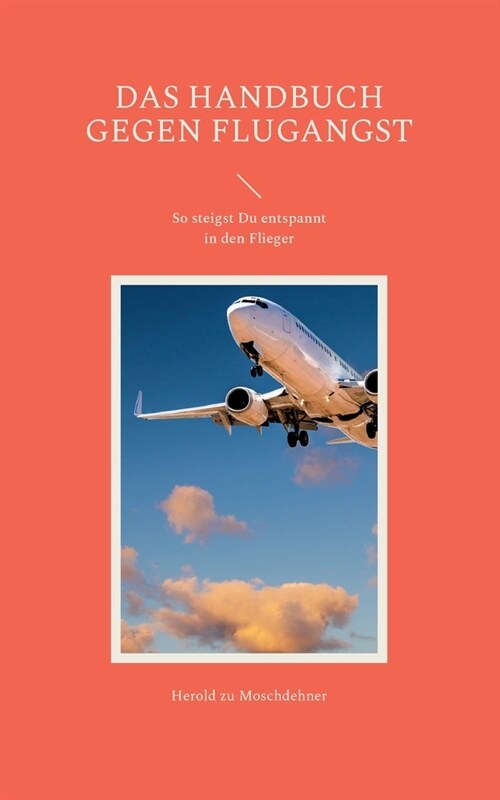 Das Handbuch gegen Flugangst: So steigst Du entspannt in den Flieger (Paperback)