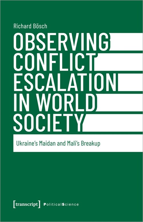 Observing Conflict Escalation in World Society: Ukraines Maidan and Malis Breakup (Paperback)
