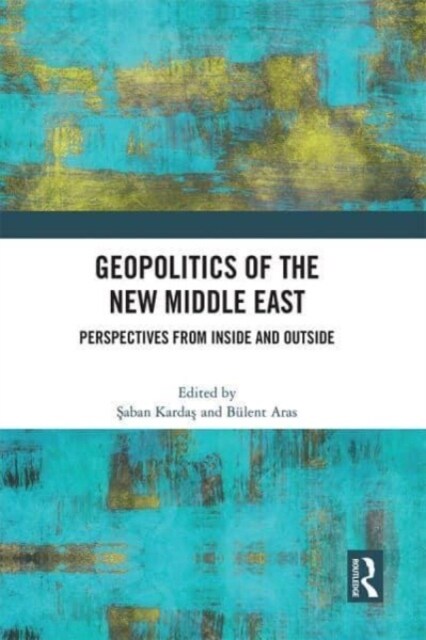 Geopolitics of the New Middle East : Perspectives from Inside and Outside (Hardcover)