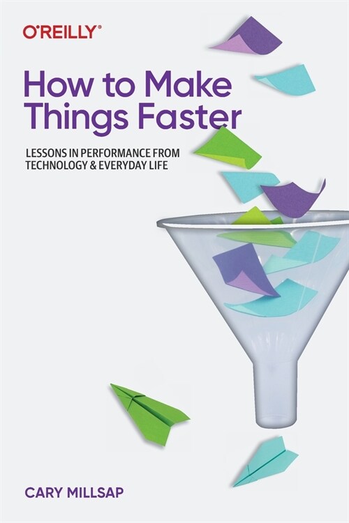 How to Make Things Faster: Lessons in Performance from Technology and Everyday Life (Paperback)