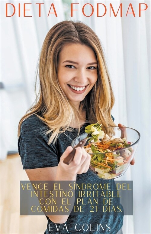 Dieta Fodmap Vence el S?drome del Intestino Irritable con el Plan de Comidas de 21 D?s. (Paperback)