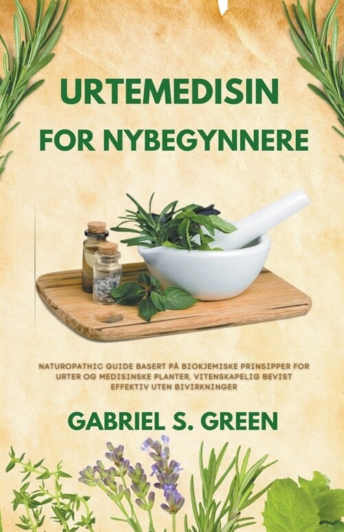 Urtemedisin For Nybegynnere - Naturopathic Guide Basert p?Biokjemiske Prinsipper for Urter og Medisinske Planter, Vitenskapelig Bevist Effektiv Uten (Paperback)