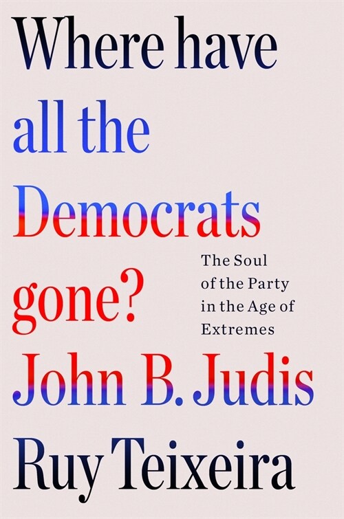 Where Have All the Democrats Gone?: The Soul of the Party in the Age of Extremes (Hardcover)