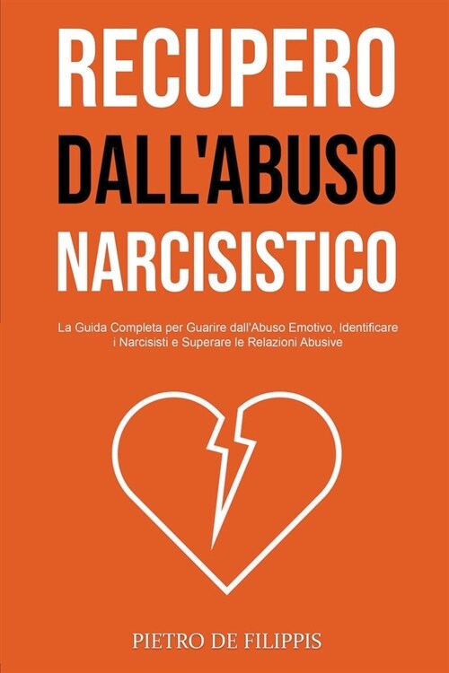 Recupero dallAbuso Narcisistico: La Guida Completa per Guarire dallAbuso Emotivo, Identificare i Narcisisti e Superare le Relazioni Abusive (Paperback)