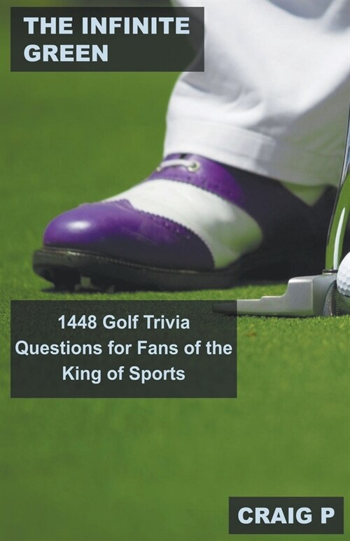 The Infinite Green: 1448 Golf Trivia Questions for Fans of the King of Sports (Paperback)