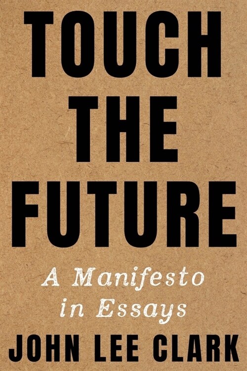 Touch the Future: A Manifesto in Essays (Hardcover)