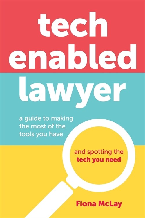 Tech Enabled Lawyer: A guide to making the most of the tools you have and spotting the tech you need (Paperback)