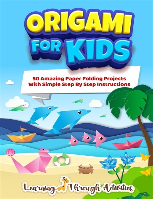 Origami For Kids: 50 Amazing Paper Folding Projects With Simple Step By Step Instructions (Origami Fun) (Paperback)