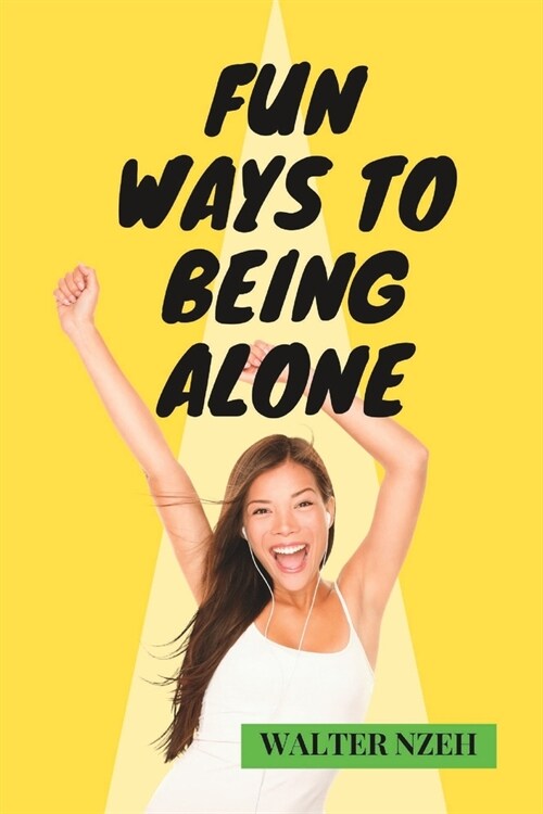 Fun Ways to Being Alone: A guide to a Satisfying life of Happiness in Solitude (Paperback)